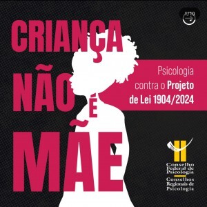 crianca-nao-e-mae-psicologia-brasileira-pede-arquivamento-do-pl-19042024